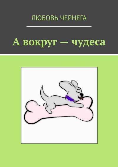 Книга А вокруг – чудеса (Любовь Чернега)